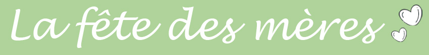 Fête des mères Fête des mères